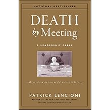 Death by Meeting: A Leadership Fable...About Solving the Most Painful Problem in Business (J-B Lencioni Series) Hardcover March 4, 2004