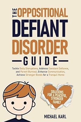 The Oppositional Defiant Disorder Guide: Tackle Daily Disruptions, Address Constant Defiance and Parent Burnout, Enhance Communication, and Achieve Stronger Bonds for a Tranquil Home Paperback November 7, 2024