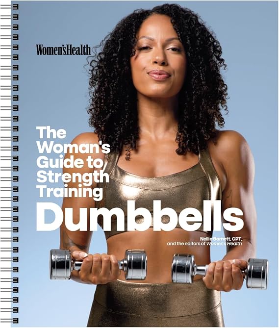 Women's Health The Woman's Guide To Strength Training: Dumbbells: Get strong arms, legs, and abswith around 30-minute workouts you can do in your own home!