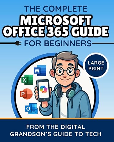 The Complete Microsoft Office 365 Guide for Beginners: Simple Instructions for Word, Excel, PowerPoint, Outlook & OneDrive (The Digital Grandsons Tech Made Simple)