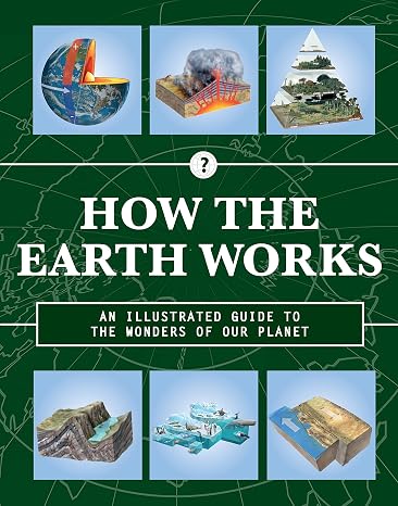 How the Earth Works: An Illustrated Guide to the Wonders of Our Planet (Volume 2) (How Things Work, 2)