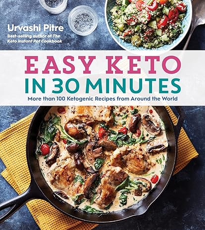 Easy Keto In 30 Minutes: More than 100 Ketogenic Recipes from Around the World Delicious Low Carb Meals for Quick Weight Loss